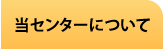 当センターについて