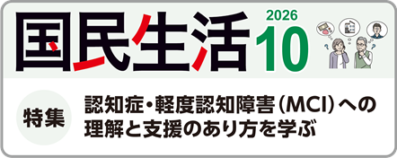 国民生活10月号の特集は、『認知症・軽度認知障害（MCI）への理解と支援のあり方を学ぶ』です